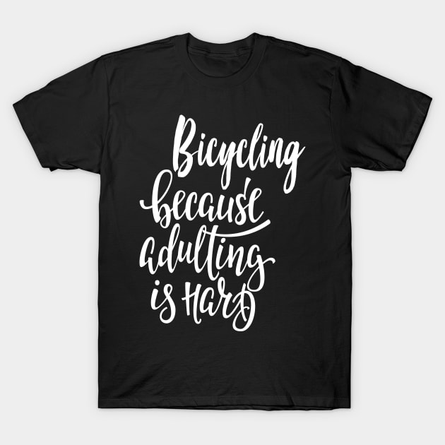 Bicycling Because Adulting Is Hard T-Shirt by ProjectX23Red